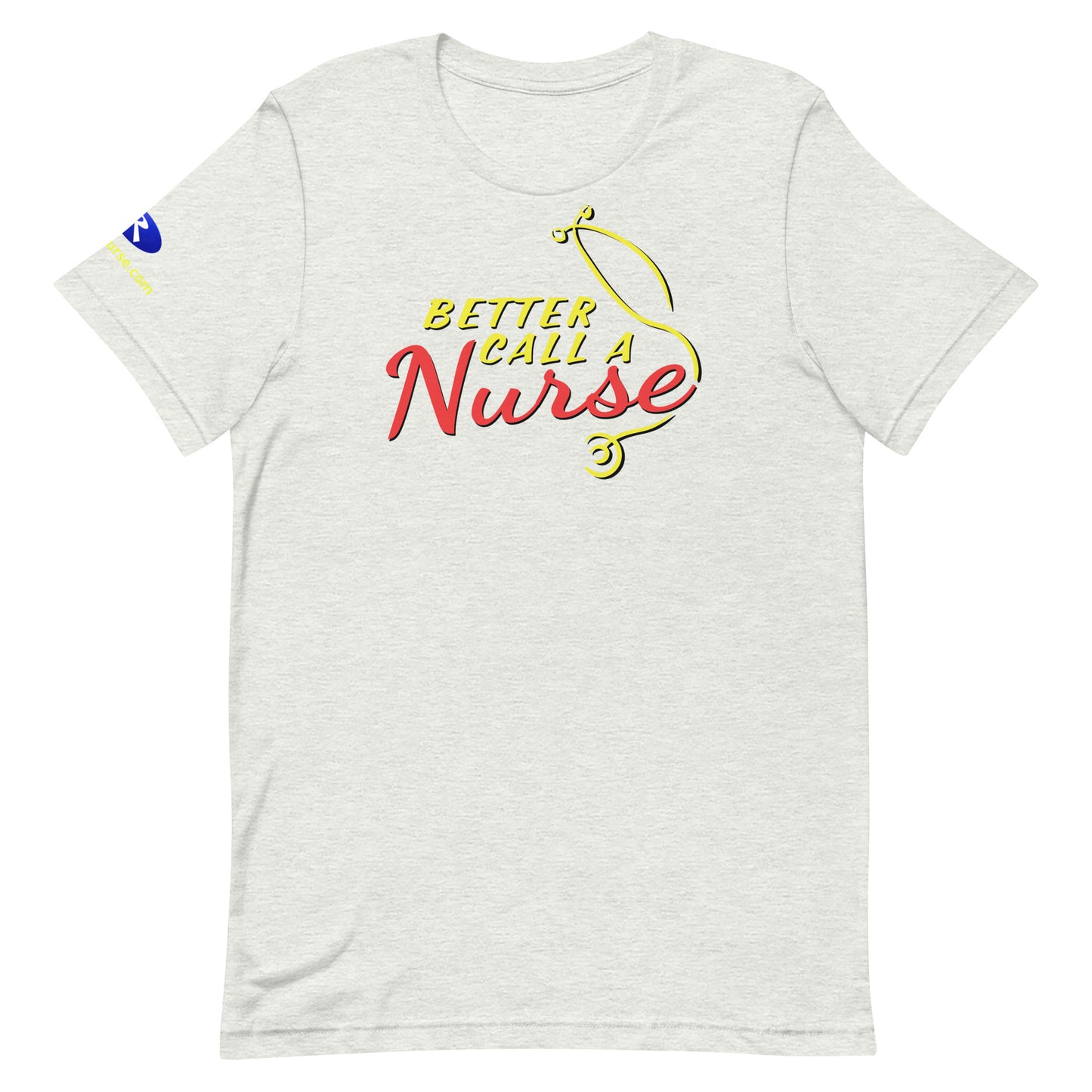 Better Call a Nurse! (Unisex Fit T-Shirt)
